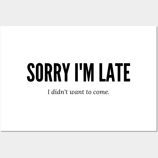 SORRY I'M LATE I DIDN'T WANT TO COME Wall Art by EmoteYourself
